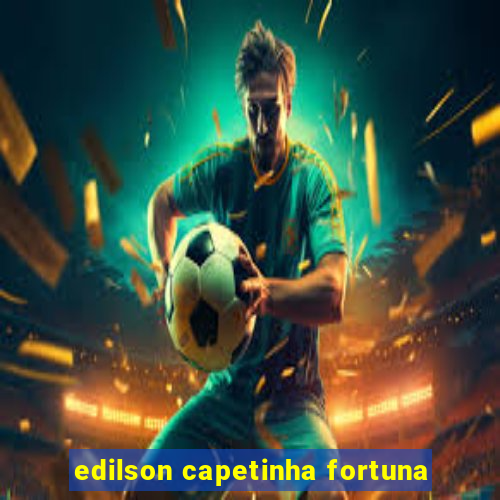 edilson capetinha fortuna